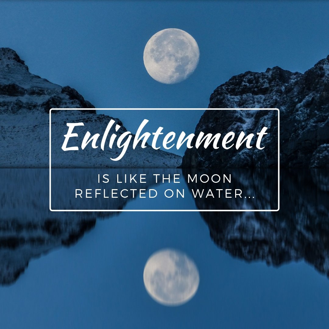 Enlightenment is like the moon reflected on the water